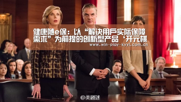 健康随e保:以“解决用户实际保障需求”为前提的创新型产品‘开元棋牌app下载’(图1) 开元棋牌网站app